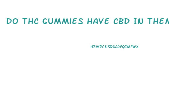 Do Thc Gummies Have Cbd In Them