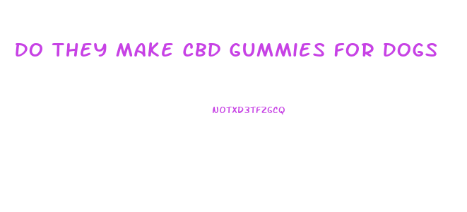 Do They Make Cbd Gummies For Dogs