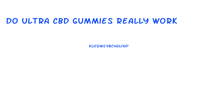 Do Ultra Cbd Gummies Really Work