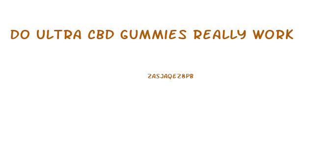 Do Ultra Cbd Gummies Really Work