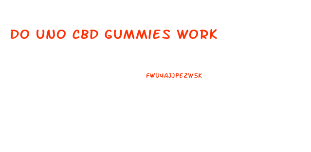 Do Uno Cbd Gummies Work