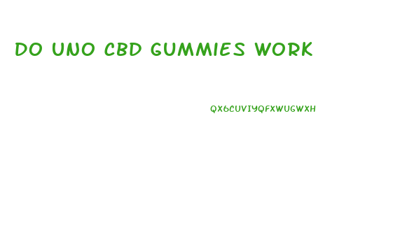 Do Uno Cbd Gummies Work