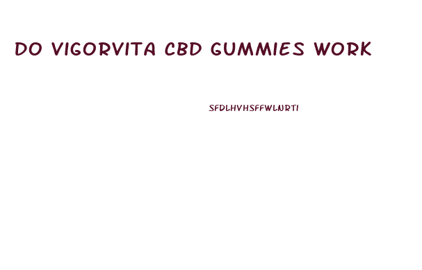 Do Vigorvita Cbd Gummies Work