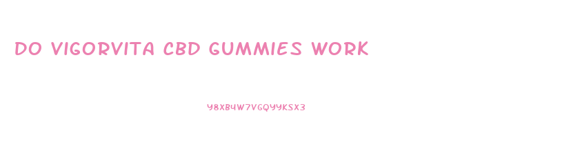 Do Vigorvita Cbd Gummies Work