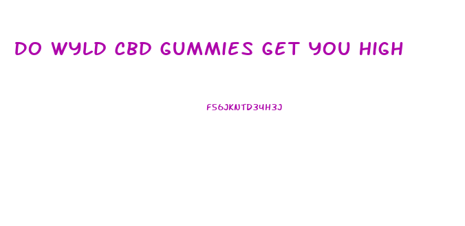 Do Wyld Cbd Gummies Get You High