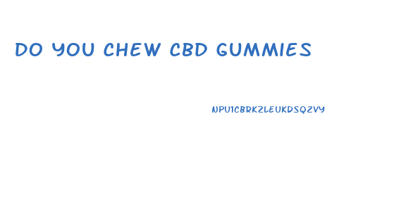 Do You Chew Cbd Gummies