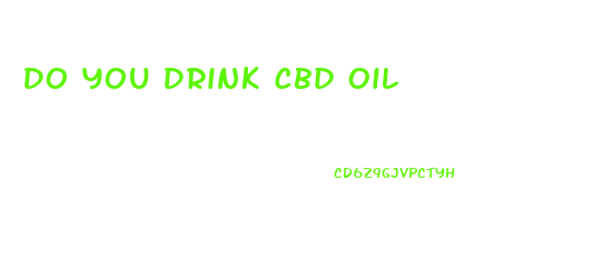 Do You Drink Cbd Oil
