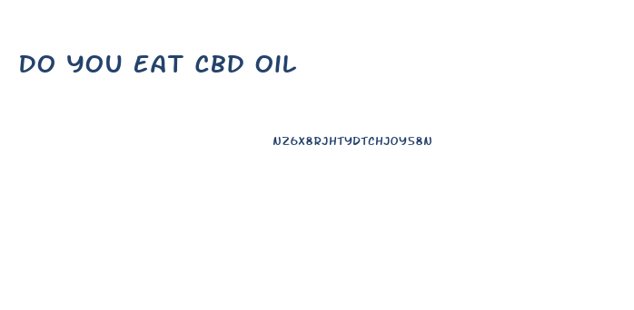 Do You Eat Cbd Oil