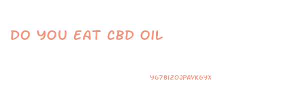 Do You Eat Cbd Oil
