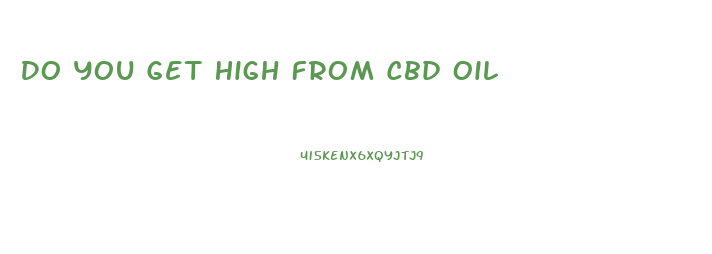 Do You Get High From Cbd Oil