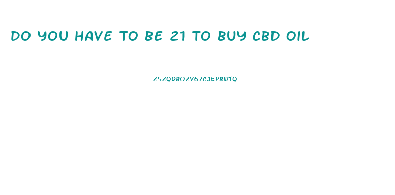 Do You Have To Be 21 To Buy Cbd Oil