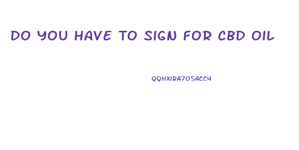 Do You Have To Sign For Cbd Oil