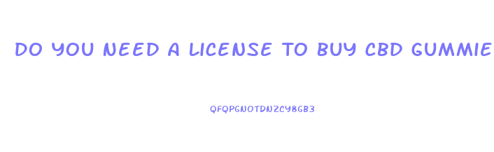 Do You Need A License To Buy Cbd Gummies