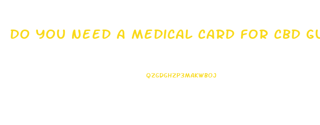 Do You Need A Medical Card For Cbd Gummies