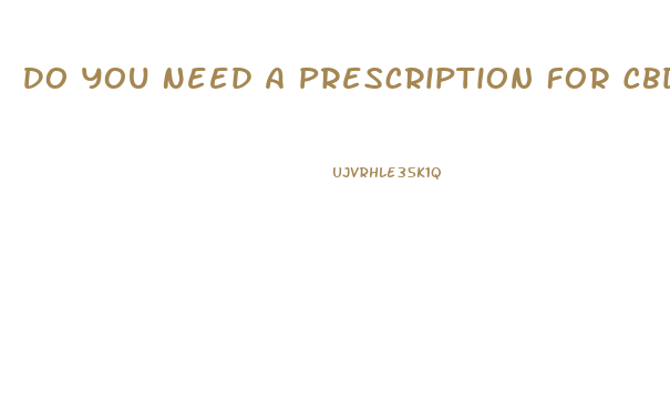 Do You Need A Prescription For Cbd Oil
