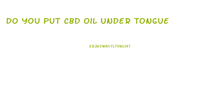 Do You Put Cbd Oil Under Tongue