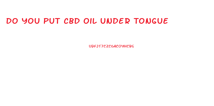 Do You Put Cbd Oil Under Tongue