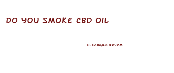 Do You Smoke Cbd Oil