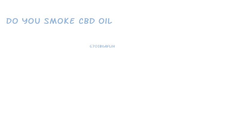 Do You Smoke Cbd Oil