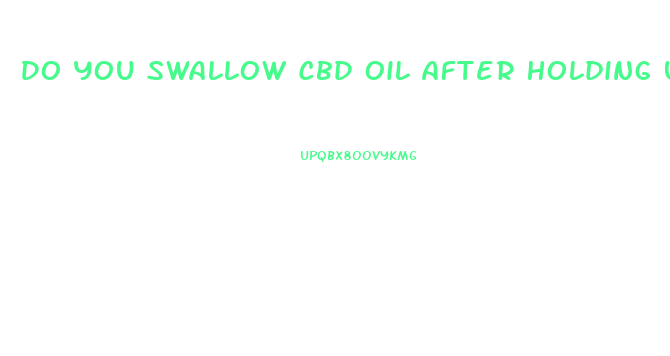 Do You Swallow Cbd Oil After Holding Under Tongue