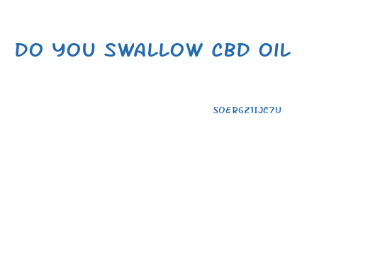 Do You Swallow Cbd Oil