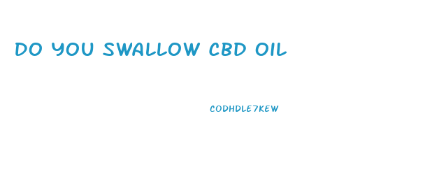Do You Swallow Cbd Oil
