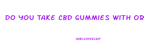 Do You Take Cbd Gummies With Or Without Food