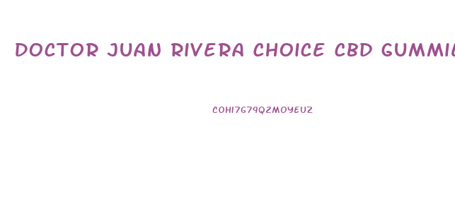 Doctor Juan Rivera Choice Cbd Gummies