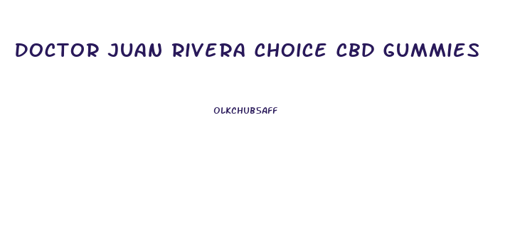 Doctor Juan Rivera Choice Cbd Gummies