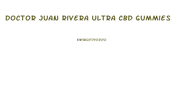 Doctor Juan Rivera Ultra Cbd Gummies
