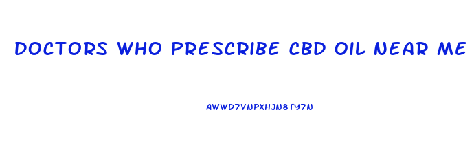 Doctors Who Prescribe Cbd Oil Near Me