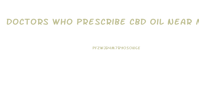 Doctors Who Prescribe Cbd Oil Near Me