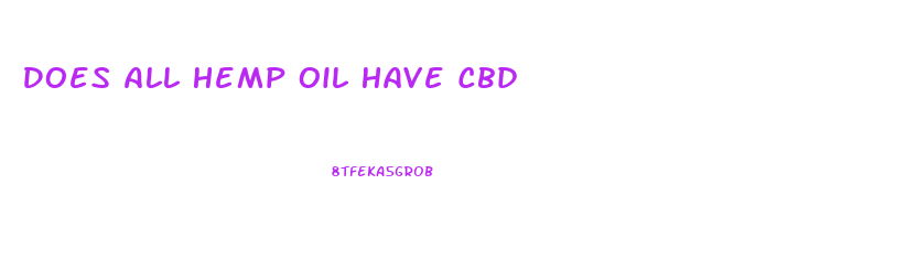 Does All Hemp Oil Have Cbd