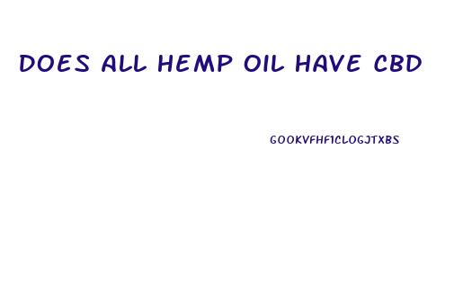 Does All Hemp Oil Have Cbd