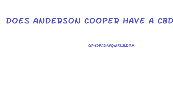 Does Anderson Cooper Have A Cbd Oil Company