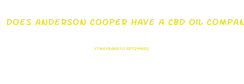 Does Anderson Cooper Have A Cbd Oil Company