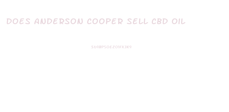 Does Anderson Cooper Sell Cbd Oil
