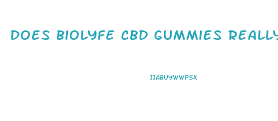 Does Biolyfe Cbd Gummies Really Work