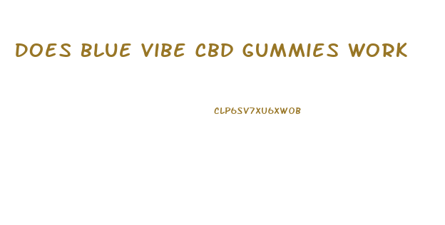Does Blue Vibe Cbd Gummies Work