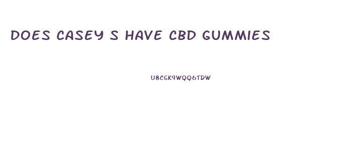 Does Casey S Have Cbd Gummies