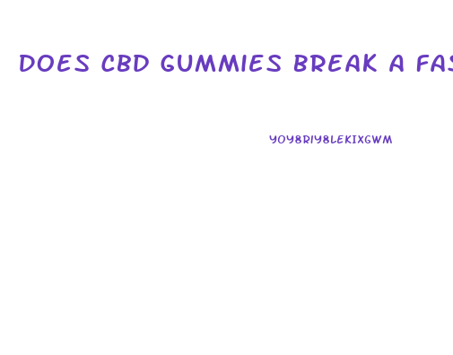 Does Cbd Gummies Break A Fast