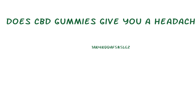 Does Cbd Gummies Give You A Headache