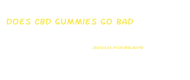 Does Cbd Gummies Go Bad