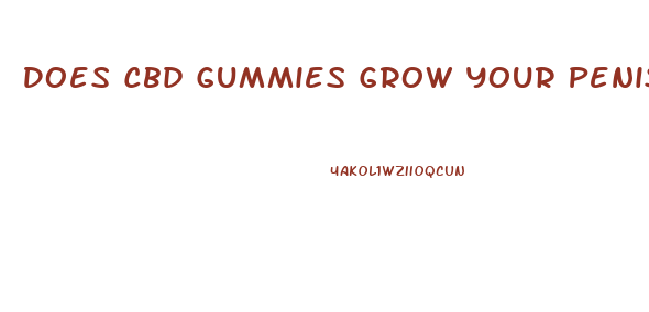 Does Cbd Gummies Grow Your Penis