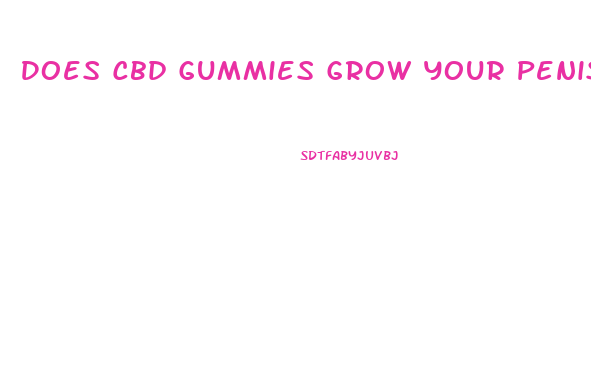 Does Cbd Gummies Grow Your Penis