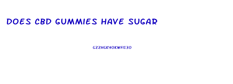 Does Cbd Gummies Have Sugar