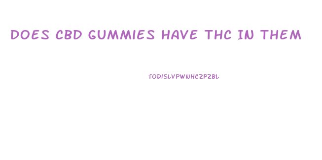 Does Cbd Gummies Have Thc In Them