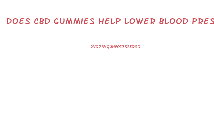 Does Cbd Gummies Help Lower Blood Pressure