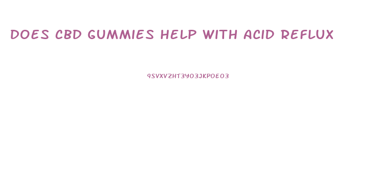 Does Cbd Gummies Help With Acid Reflux