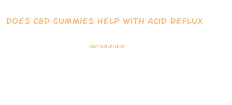Does Cbd Gummies Help With Acid Reflux